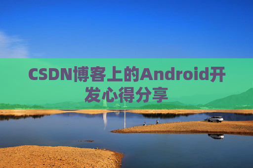 CSDN博客上的Android开发心得分享